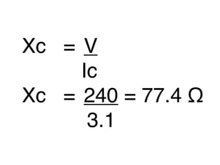 Xc = 
V

    Ic
Xc = 
240 = 77.4 Ω

     3.1
 