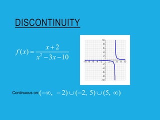 DISCONTINUITY
2
2
( )
3 10
x
f x
x x


 
( , 2) ( 2, 5) (5, )
     
Continuous on:
 