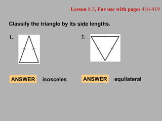 Lesson  8.3 , For use with pages  416-419 Classify the triangle by its  side  lengths. ANSWER isosceles 1. ANSWER equilateral 2. 