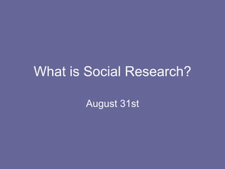 What is Social Research? August 31st 