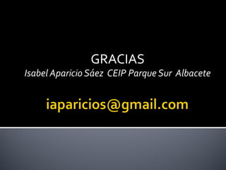 GRACIAS
Isabel Aparicio Sáez CEIP Parque Sur Albacete
 