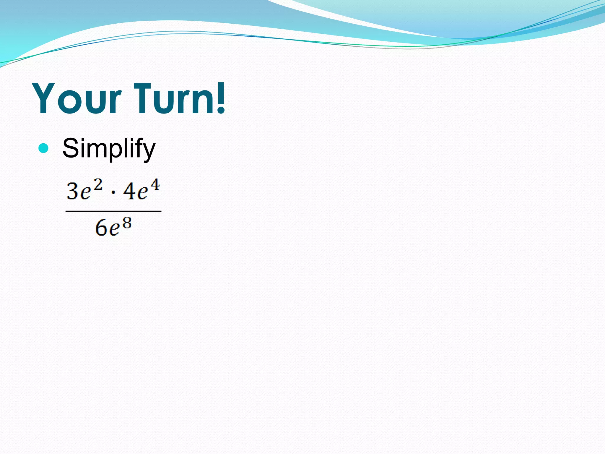 Your Turn!
Simplify