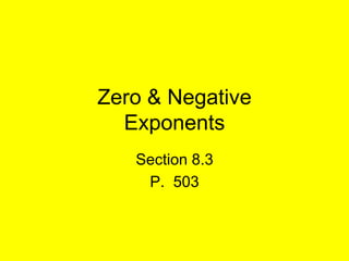 Zero & Negative
  Exponents
   Section 8.3
    P. 503
 
