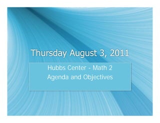 Thursday August 3, 2011
   Hubbs Center - Math 2
   Agenda and Objectives
 