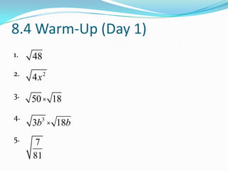 8.4 Warm-Up (Day 1)
1.   48
2.   4x   2


3.
     50 × 18
4.
     3b × 18b
       3


5.   7
     81
 
