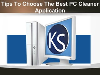 Tips To Choose The Best PC Cleaner
Application
 