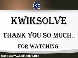 KWIKSOLVEKWIKSOLVE
ThanK YOu SO Much..ThanK YOu SO Much..
FOr WaTchIngFOr WaTchIng
https://www.kwiksolve.net
 