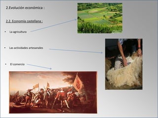 2.Evolución económica :
2.2. Economía castellana :
• La agricultura
• Las actividades artesanales
• El comercio