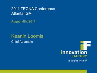 2011 TECNA Conference Atlanta, GA August 4th, 2011 Keanin Loomis Chief Advocate 
