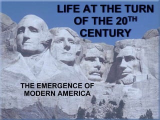 LIFE AT THE TURN
          OF THE 20TH
           CENTURY



THE EMERGENCE OF
 MODERN AMERICA
 