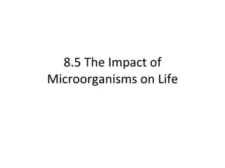 8.5 The Impact of Microorganisms on Life 