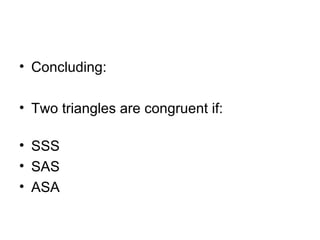 Concluding: Two triangles are congruent if: SSS SAS ASA 