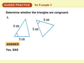 GUIDED PRACTICE for Example 3 Determine whether the triangles are congruent. 5. Yes, SAS ANSWER 