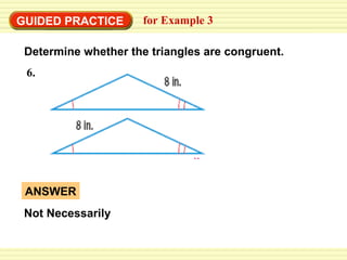 GUIDED PRACTICE for Example 3 Determine whether the triangles are congruent. 6. Not Necessarily ANSWER 