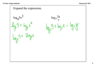 8.5 laws of logs.notebook                         February 05, 2013


               Expand the expression.

                            2           log7 3x
               log45x
                                             y




                                                                      5
 