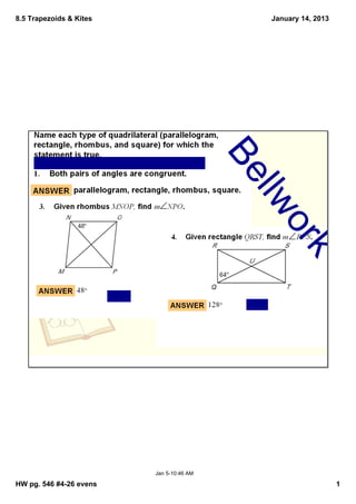 8.5 Trapezoids & Kites                         January 14, 2013




                                          Be
                                           llw
                                                or
                                                   k



                         Jan 5­10:46 AM

HW pg. 546 #4­26 evens                                            1
 