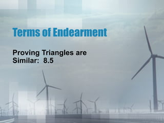Terms of Endearment
Proving Triangles are
Similar: 8.5
 