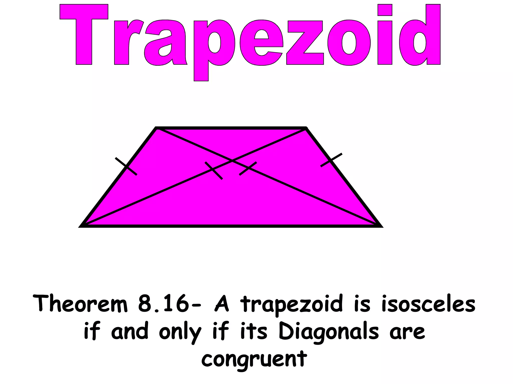 Trapezoid Theorem 8.16- A trapezoid is isosceles if and only if its Diagonals are congruent 