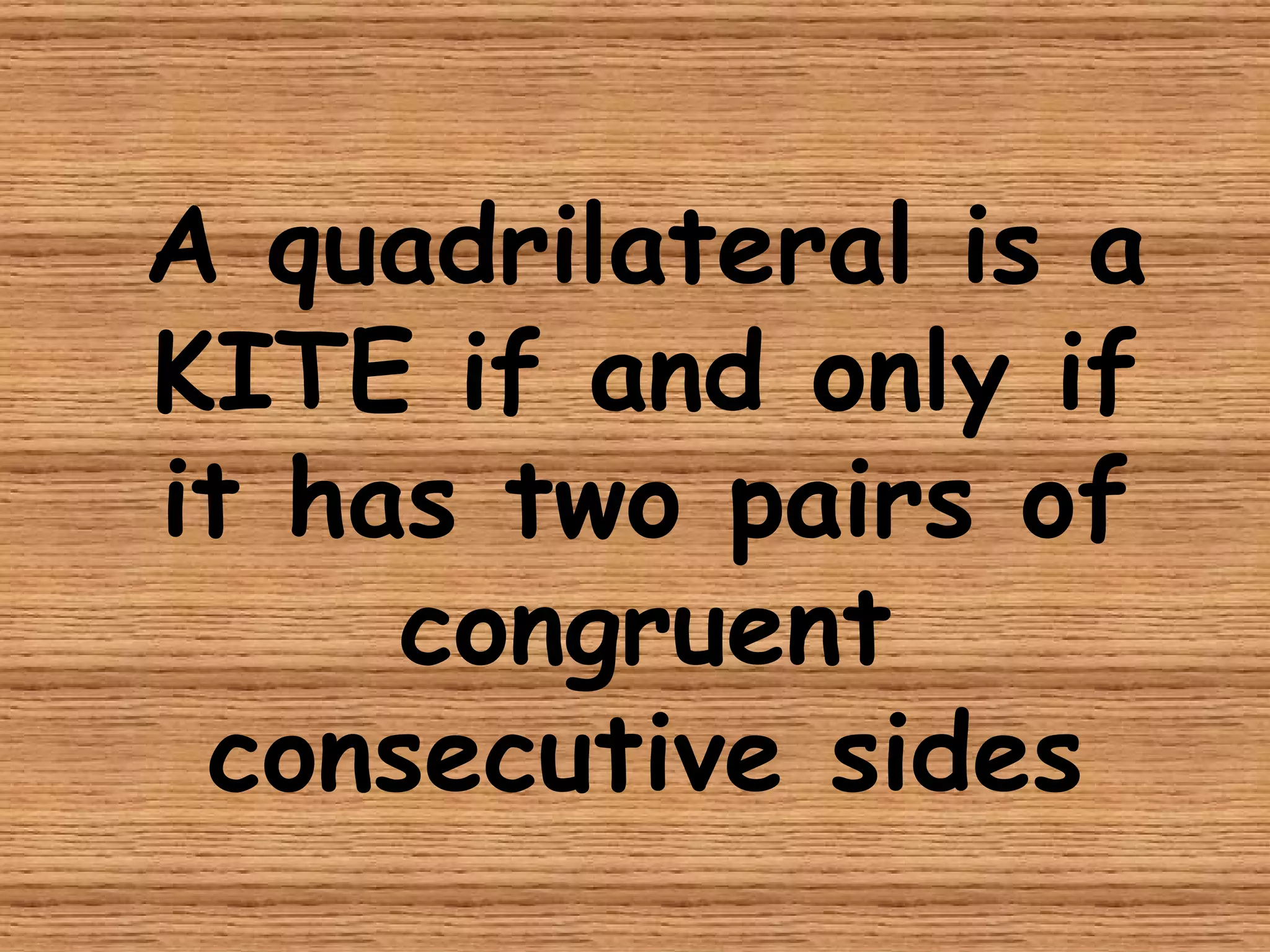 A quadrilateral is a KITE if and only if it has two pairs of congruent consecutive sides 