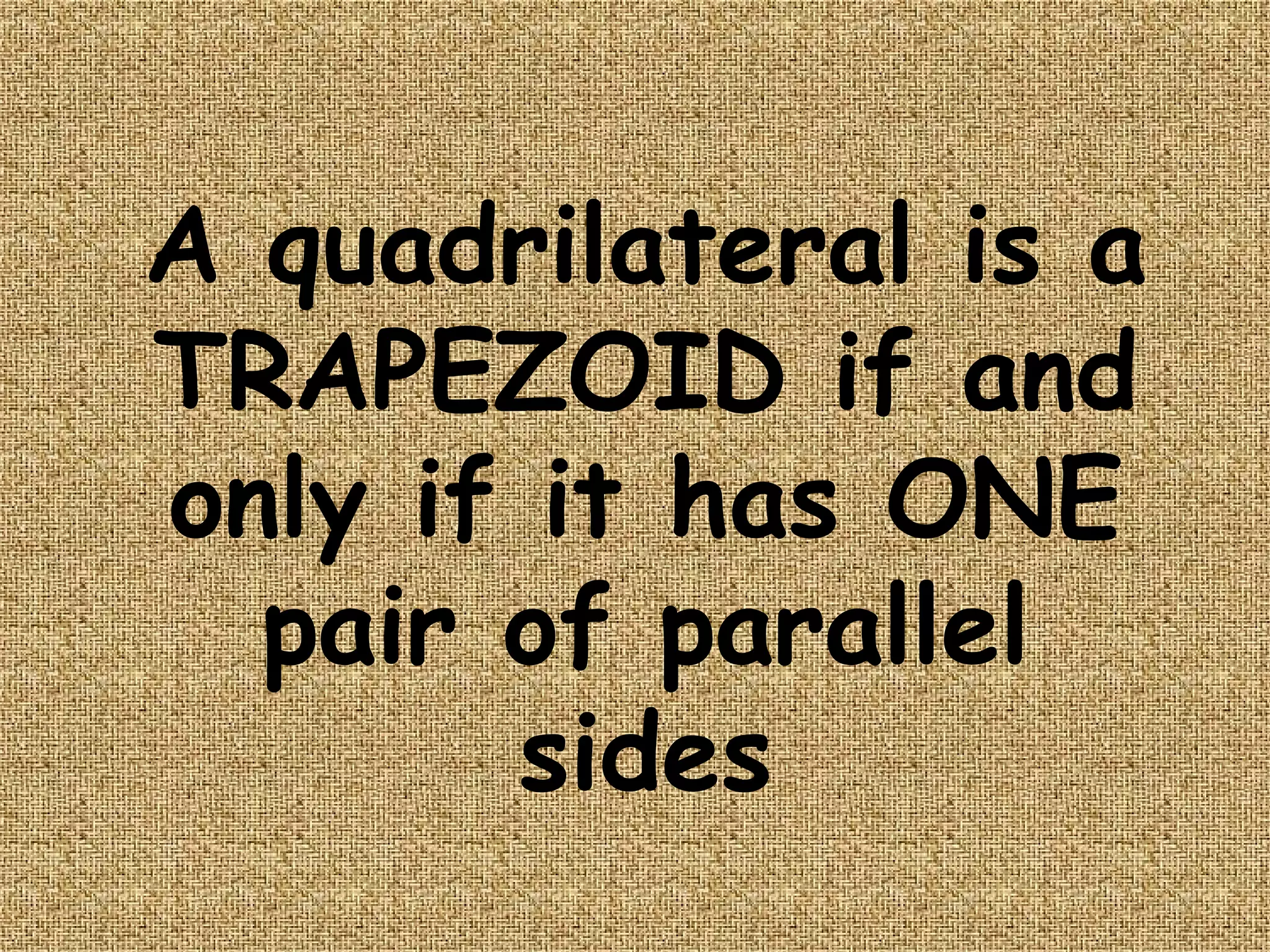 A quadrilateral is a TRAPEZOID if and only if it has ONE pair of parallel sides 