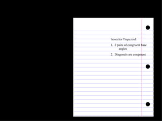 Isosceles Trapezoid: 1.  2 pairs of congruent base angles 2.  Diagonals are congruent 