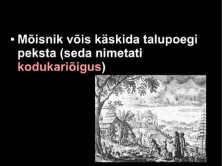 ● Mõisnik võis käskida talupoegi 
peksta (seda nimetati 
kodukariõigus) 
 