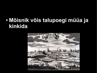 ● Mõisnik võis talupoegi müüa ja 
kinkida 
 