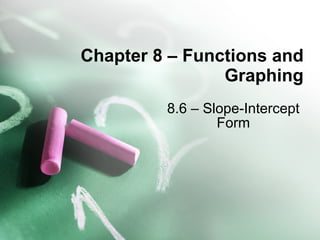 Chapter 8 – Functions and Graphing 8.6 – Slope-Intercept Form 