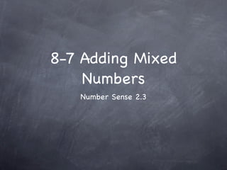 8-7 Adding Mixed
    Numbers
   Number Sense 2.3
 