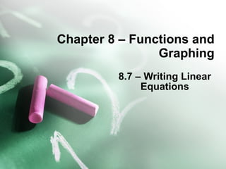 Chapter 8 – Functions and Graphing 8.7 – Writing Linear Equations 