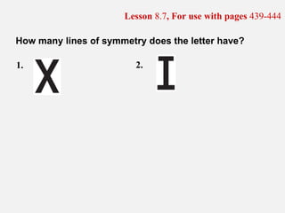 Lesson  8.7 , For use with pages  439-444 How many lines of symmetry does the letter have? 2. 1. 