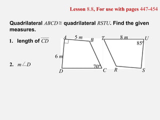 Lesson  8.8 , For use with pages  447-454 1. length of  CD Quadrilateral  ABCD  quadrilateral  RSTU . Find the given measures. ~ = 6  m 5  m 70º 8  m 85º A B C D T U S R 2. m  D  