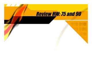 Review HW: 75 and 90
 