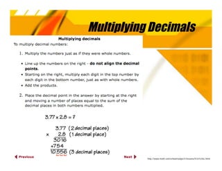 Multiplying Decimals




           http://www.math.com/school/subject1/lessons/S1U1L5GL.html
 