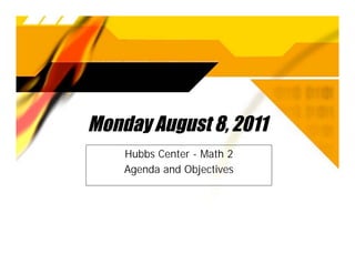 Monday August 8, 2011
    Hubbs Center - Math 2
    Agenda and Objectives
 