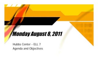 Monday August 8, 2011
Hubbs Center - ELL 7
Agenda and Objectives
 