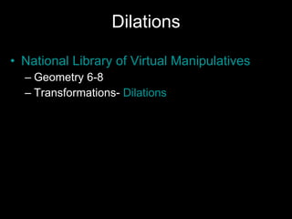 Dilations National Library of Virtual Manipulatives   Geometry 6-8 Transformations-  Dilations 