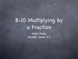 8-10 Multiplying by
    a Fraction
      Math Notes
    Number Sense 2.4
 