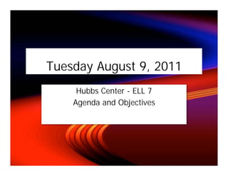 Tuesday August 9, 2011
     Hubbs Center - ELL 7
    Agenda and Objectives
 