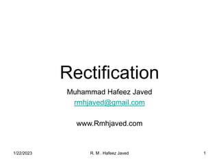 Rectification
Muhammad Hafeez Javed
rmhjaved@gmail.com
www.Rmhjaved.com
1/22/2023 R. M . Hafeez Javed 1
 