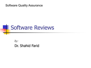 Software Reviews
by:
Dr. Shahid Farid
Software Quality Assurance
 