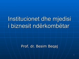 Institucionet dhe mjedisi i biznesit ndërkombëtar   Prof. dr. Besim Beqaj 