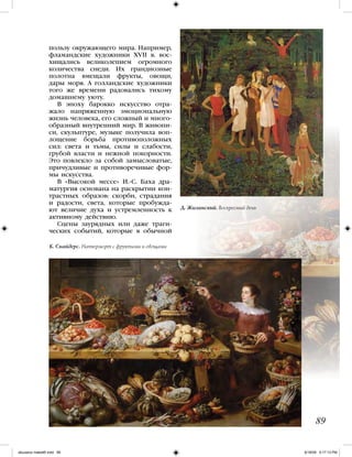 пользу окружающего мира. Например,
фламандские художники XVII в. вос-
хищались великолепием огромного
количества снеди. Их грандиозные
полотна вмещали фрукты, овощи,
дары моря. А голландские художники
того же времени радовались тихому
домашнему уюту.
В эпоху барокко искусство отра-
жало напряженную эмоциональную
жизнь человека, его сложный и много-
образный внутренний мир. В живопи-
си, скульптуре, музыке получила воп-
лощение борьба противоположных
сил: света и тьмы, силы и слабости,
грубой власти и нежной покорности.
Это повлекло за собой замысловатые,
причудливые и противоречивые фор-
мы искусства.
В «Высокой мессе» И.-С. Баха дра-
матургия основана на раскрытии кон-
трастных образов: скорби, страдания
и радости, света, которые пробужда-
ют величие духа и устремленность к
активному действию.
Сцены заурядных или даже траги-
ческих событий, которые в обычной
89
К. Снайдерс. Натюрморт с фруктами и овощами
Д. Жилинский. Воскресный день
iskusstvo maket8!.indd 89 6/18/09 5:17:13 PM
 