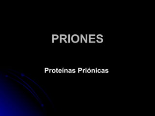PRIONES Proteínas Priónicas   