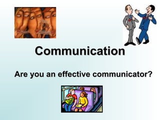 CommunicationCommunication
Are you an effective communicator?Are you an effective communicator?
 