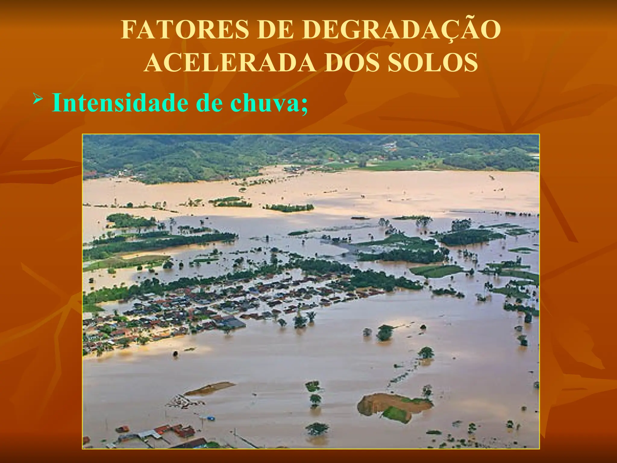 FATORES DE DEGRADAÇÃO
ACELERADA DOS SOLOS
 Intensidade de chuva;
 