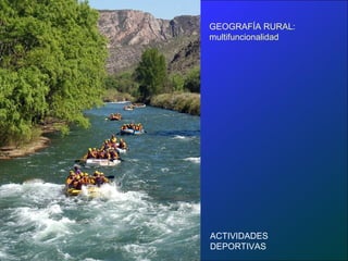 GEOGRAFÍA RURAL:
multifuncionalidad




ACTIVIDADES
DEPORTIVAS
 