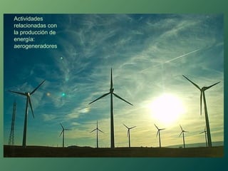 Actividades
relacionadas con
la producción de
energía:
aerogeneradores
 
