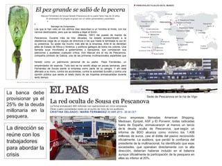 El pez grande se salió de la pecera
Manuel Fernández de Sousa heredó Pescanova de su padre hace más de 30 años
El empresario ha dirigido el grupo con un estilo personalista y autoritario
•La CNMV rechaza las cuentas de Pescanova y estudia la sanción
•El presidente de Pescanova solo prestó a su empresa 9,3 millones
XOSÉ HERMIDA Santiago de Compostela 17 ABR 2013 - 00:07 CET61
Los que le han visto en los últimos días describen a un hombre al límite, con los
nervios destrozados, pero que se resiste a dejar el timón. No será fácil descabalgar
a Manuel Fernández de Sousa-Faro (Mérida, 1951) del puesto de mando de
Pescanova. Durante más de tres décadas, ha estado acostumbrado a la
obediencia ciega de un equipo de directivos a los que hasta le temblaba la voz en
su presencia. Su poder iba mucho más allá de la empresa. Ante él se derretían
jefes de Estado de África y América, y políticos gallegos de todos los colores. Una
llamada suya movilizaba a gobernantes y banqueros, que complacían sus
peticiones y acallaban cualquier crítica. Don Manuel era el rey de Pescanova,
compañía símbolo de Galicia, una de las primeras multinacionales españolas que
heredó como un patrimonio personal de su padre, Pepe Fernández, un
emprendedor de leyenda. Todo eso se ha venido abajo en pocas semanas, pero
Fernández de Sousa siente la empresa como parte de su sangre. Y ahí está
aferrado a su trono, contra los accionistas, contra la autoridad bursátil y contra una
opinión pública que asiste al relato diario de las tropelías enmascaradas durante
tanto tiempo.
Manuel Fernández de Sousa / AGUSTIN SCIAMMARELLA
La red oculta de Sousa en Pescanova
La firma enmascaró 480 millones con operaciones en cinco empresas
Otras cuatro sociedades están en el punto de mira de los auditores
CRISTINA DELGADO / MARÍA FERNÁNDEZ 20 ABR 2013 - 20:30 CET
Cinco empresas llamadas American Shipping,
Medosan, Epripel, ASF y El Porvenir, todas radicadas
fuera de España, enmascararon al menos un tercio
de la deuda oculta de Pescanova, que según un
informe de BDO alcanza como mínimo los 1.408
millones de euros, casi el doble del pasivo reconocido
oficialmente. La auditora, que perdió la confianza del
presidente de la multinacional, ha identificado que esas
sociedades, que operaban directamente con la alta
dirección, deberían haberse incluido en el balance
aunque oficialmente la participación de la pesquera en
ellas es inferior al 20%.
Sede de Pescanova en la ría de Vigo
La banca debe
provisionar ya el
25% de la deuda
millonaria en la
pesquera.
La dirección se
reúne con los
trabajadores
para abordar la
crisis
 