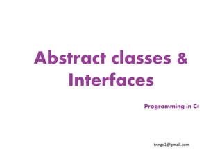 Abstract classes &
   Interfaces
            Programming in C#




               tnngo2@gmail.com
 